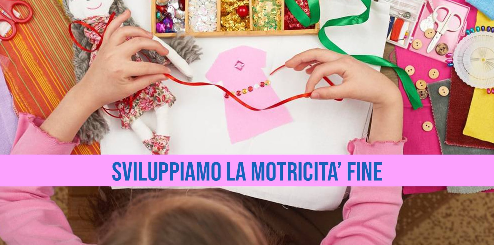SVILUPPIAMO LA MOTRICITA’ FINE